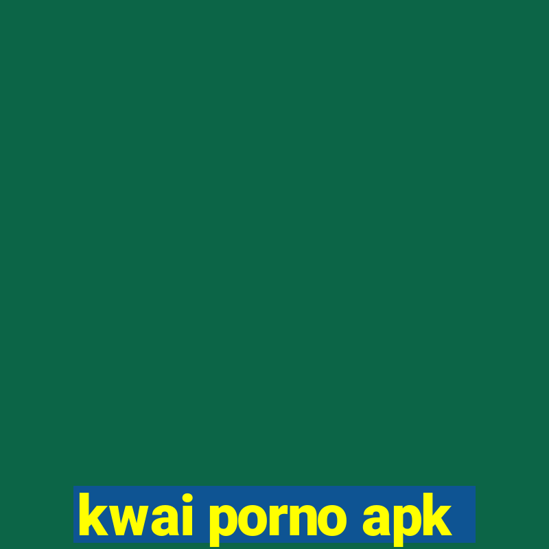 kwai porno apk